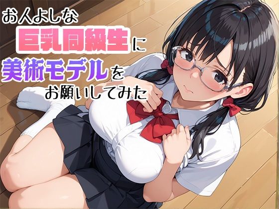 お人よしな巨乳同級生に美術モデルをお願いしてみた_0